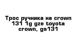  Трос ручника на сrown 131 1g-gze toyota crown, gs131